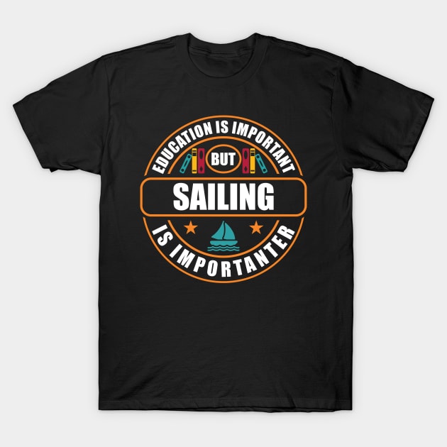 Education Is Important But Sailing Is Importanter T-Shirt by RadStar